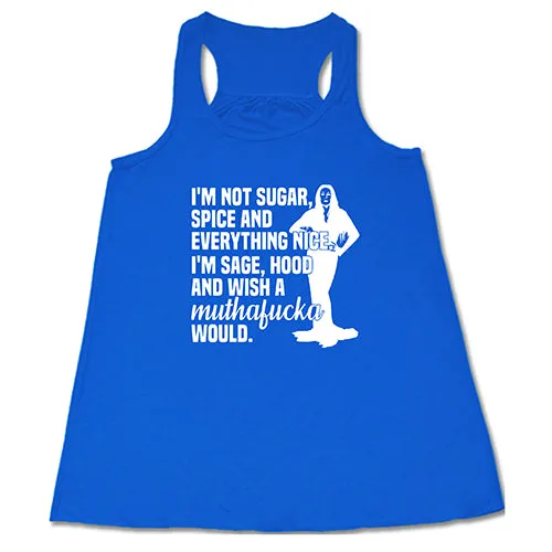 I’m Not Sugar, Spice And Everything Nice. I’m Sage, Hood And Wish Muthafucka Would Shirt